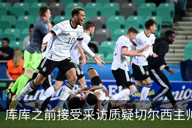 库库之前接受采访质疑切尔西主帅和引援选择 赛季结束加盟皇马